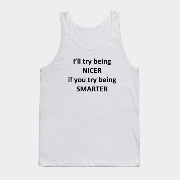 I'll Try Being Nicer Tank Top by topher